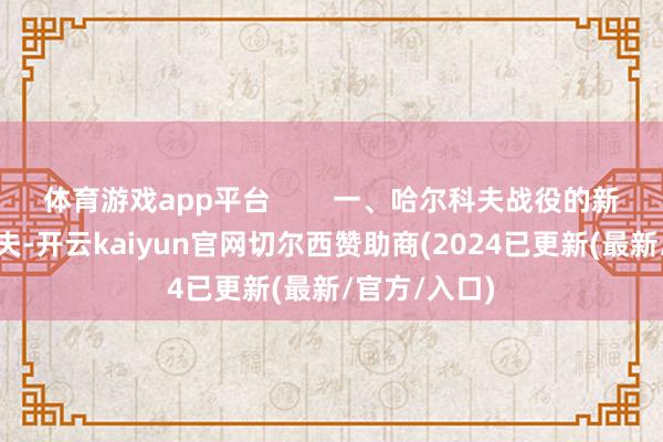 体育游戏app平台        一、哈尔科夫战役的新说明哈尔科夫-开云kaiyun官网切尔西赞助商(2024已更新(最新/官方/入口)