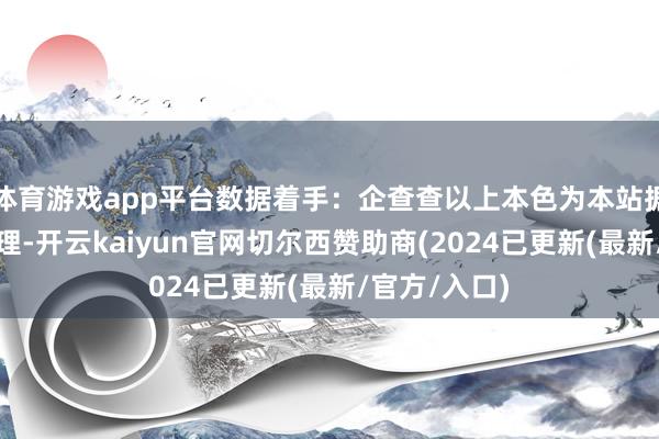 体育游戏app平台数据着手：企查查以上本色为本站据公开信息整理-开云kaiyun官网切尔西赞助商(2024已更新(最新/官方/入口)